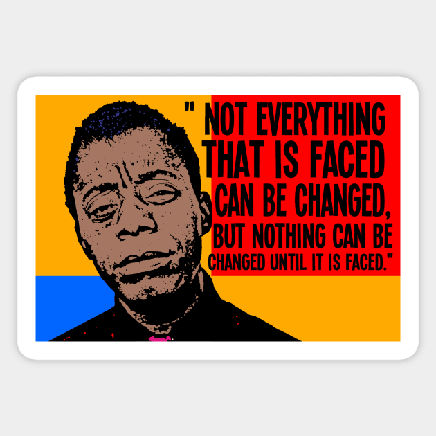 Not everything that is faced can be changed, but nothing can be changed until it is faced.. Sticker by truthtopower